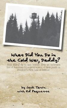 portada What Did You Do in the Cold War, Daddy?: -from Kilroy up to and beyond Elvis an unbroken line of American G.I.s spent a piece of their youth on Freedo (in English)