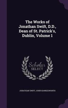 portada The Works of Jonathan Swift, D.D., Dean of St. Patrick's, Dublin, Volume 1 (en Inglés)