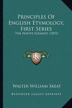 portada principles of english etymology, first series: the native element (1892) (en Inglés)