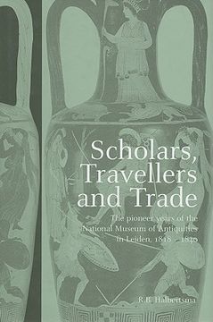 portada scholars, travellers, and trade: the pioneer years of the national museum of antiquities in leiden, 1818-1840 (en Inglés)