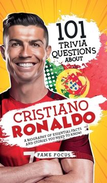 portada 101 Trivia Questions About Cristiano Ronaldo - A Biography of Essential Facts and Stories You Need To Know! (en Inglés)