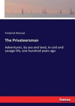 portada The Privateersman: Adventures, by sea and land, in civil and savage life, one hundred years ago