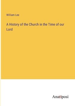 portada A History of the Church in the Time of our Lord (en Inglés)
