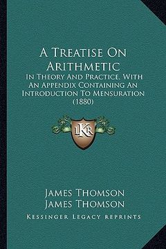 portada a treatise on arithmetic: in theory and practice, with an appendix containing an introduction to mensuration (1880) (in English)