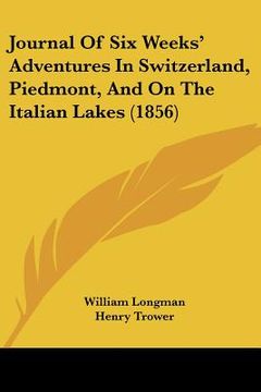 portada journal of six weeks' adventures in switzerland, piedmont, and on the italian lakes (1856) (en Inglés)