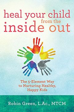 portada Heal Your Child From the Inside Out: The 5-Element way to Nurturing Healthy, Happy Kids (en Inglés)