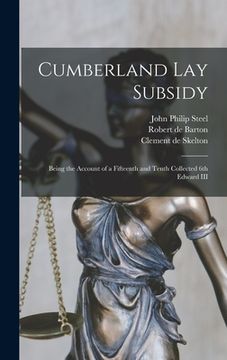 portada Cumberland Lay Subsidy: Being the Account of a Fifteenth and Tenth Collected 6th Edward III (en Inglés)