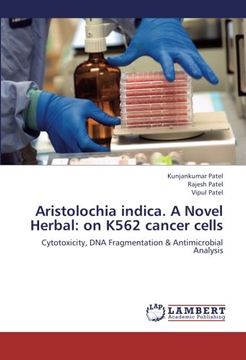portada Aristolochia Indica. A Novel Herbal: On K562 Cancer Cells: Cytotoxicity, dna Fragmentation & Antimicrobial Analysis (en Inglés)