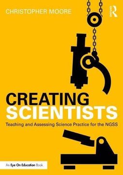 portada Creating Scientists: Teaching and Assessing Science Practice for the NGSS (Eye on Education)