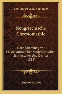 portada Neugriechische Chrestomathie: Oder Sammlung Von Musterstucken Der Neugriechischen Schriftsteller Und Dichter (1883)