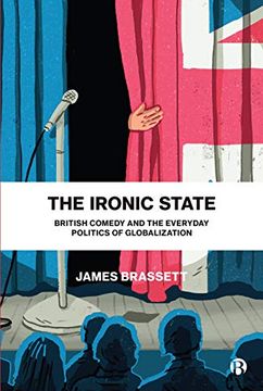 portada The Ironic State: British Comedy and the Everyday Politics of Globalization (in English)