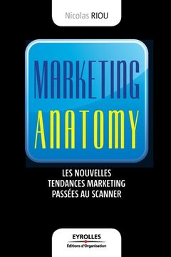portada Marketing anatomy: Les nouvelles tendances marketing passées au scanner (in French)