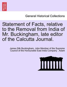 portada statement of facts, relative to the removal from india of mr. buckingham, late editor of the calcutta journal.