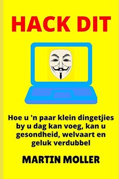 portada Hack Dit: Hoe u 'n Paar Klein Dingetjies by u dag kan Voeg, kan u Gesondheid, Welvaart en Geluk Verdubbel (Hack it) (in Afrikáans)