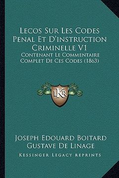 portada Lecos Sur Les Codes Penal Et D'instruction Criminelle V1: Contenant Le Commentaire Complet De Ces Codes (1863) (in French)