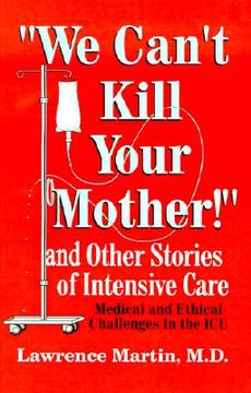 portada we can't kill your mother!: and other stories of intensive care: medical and ethical challenges in the icu (en Inglés)