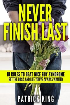 portada Never Finish Last: 18 Rules to Beat Nice Guy Syndrome - Get the Girls and Life Y (en Inglés)