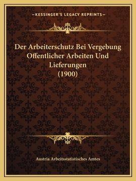 portada Der Arbeiterschutz Bei Vergebung Offentlicher Arbeiten Und Lieferungen (1900) (en Alemán)