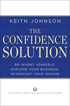 portada The Confidence Solution: Re-Invent Yourself, Explode Your Business, Skyrocket Your Income (Tarcher Master Mind Editions) (in English)