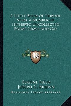 portada a little book of tribune verse a number of hitherto uncollected poems grave and gay (en Inglés)