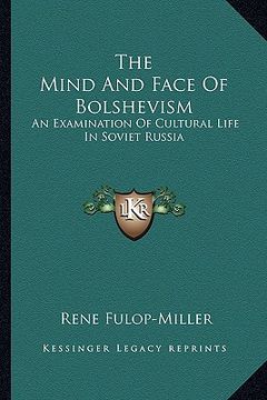 portada the mind and face of bolshevism: an examination of cultural life in soviet russia