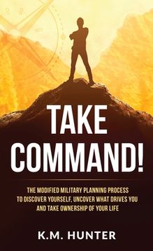 portada Take Command!: The Modified Military Planning Process to Discover Yourself, Uncover What Drives You and Take Ownership of Your Life (en Inglés)