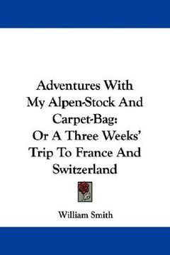 portada adventures with my alpen-stock and carpet-bag: or a three weeks' trip to france and switzerland (en Inglés)