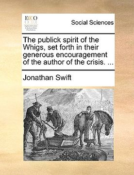 portada the publick spirit of the whigs, set forth in their generous encouragement of the author of the crisis. ...