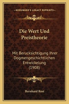 portada Die Wert Und Preistheorie: Mit Berucksichtigung Ihrer Dogmengeschichtlichen Entwickelung (1908) (en Alemán)