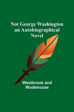portada Not George Washington - an Autobiographical Novel (en Inglés)