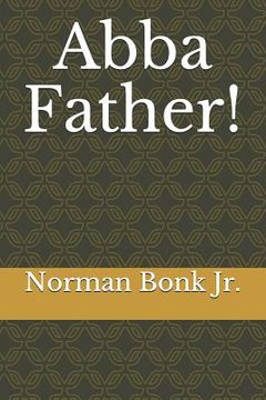 portada Abba, Father!: A Collection of Poems Documenting My Life-Long Journey Back to Jesus (en Inglés)