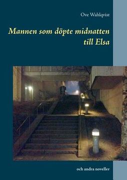 portada Mannen som döpte midnatten till Elsa: och andra noveller från åren 1972 - 2015 (en Sueco)