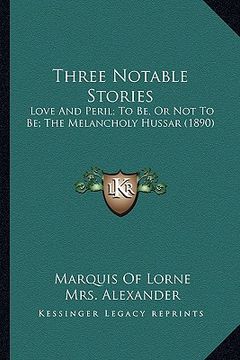 portada three notable stories: love and peril; to be, or not to be; the melancholy hussar (1890) (en Inglés)