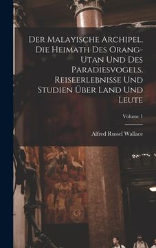 portada Der Malayische Archipel. Die Heimath des Orang-Utan und des Paradiesvogels. Reiseerlebnisse und Studien über Land und Leute; Volume 1 (in German)