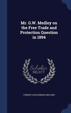 portada Mr. G.W. Medley on the Free Trade and Protection Question in 1894
