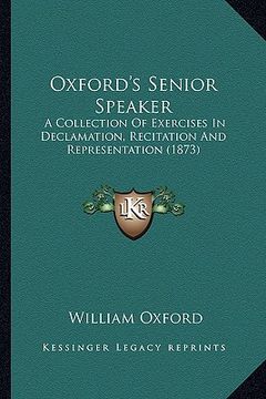 portada oxford's senior speaker: a collection of exercises in declamation, recitation and representation (1873)