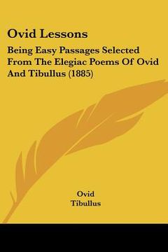 portada ovid lessons: being easy passages selected from the elegiac poems of ovid and tibullus (1885) (in English)