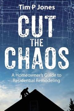 portada Cut The Chaos: A Homeowner's Guide to Residential Remodeling (en Inglés)