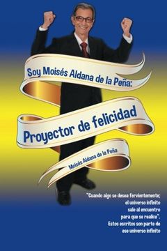 portada Soy Moisés Aldana de la Peña: Proyector de Felicidad (in Spanish)