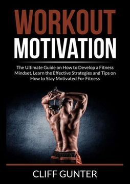portada Workout Motivation: The Ultimate Guide on How to Develop a Fitness Mindset, Learn the Effective Strategies and Tips on How to Stay Motivat (en Inglés)