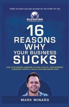 portada 16 Reasons Why Your Business Sucks: How to Be Freakin' Awesome at Every Level of Your Business, Leadership, Profits, and Build Your Own Dream Team! (en Inglés)