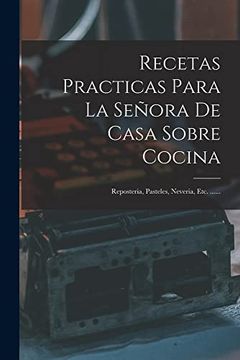 portada Recetas Practicas Para la Señora de Casa Sobre Cocina: Reposteria, Pasteles, Neveria, Etc.