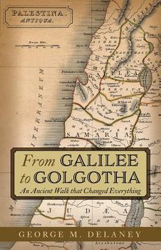 portada From Galilee to Golgotha: An Ancient Walk that Changed Everything (en Inglés)