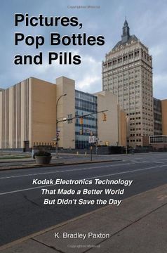 portada Pictures, pop Bottles and Pills: Kodak Electronics Technology That Made a Better World but Didn'T Save the day (en Inglés)