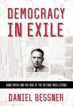 portada Democracy in Exile: Hans Speier and the Rise of the Defense Intellectual (The United States in the World) (en Inglés)
