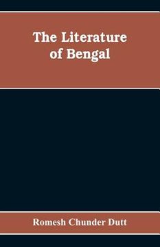 portada The Literature of Bengal; A Biographical and Critical History from the Earliest Times, Closing with a Review of Intellectual Progress Under British Ru (en Inglés)