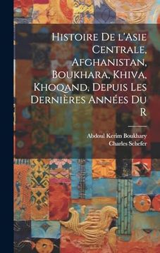portada Histoire de L'asie Centrale, Afghanistan, Boukhara, Khiva, Khoqand, Depuis les Dernières Années du r (in French)