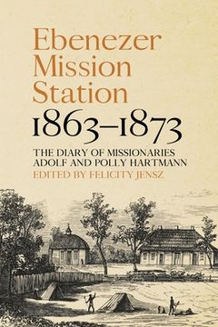 portada Ebenezer Mission Station, 1863-1873: The Diary of Missionaries Adolf and Polly Hartmann