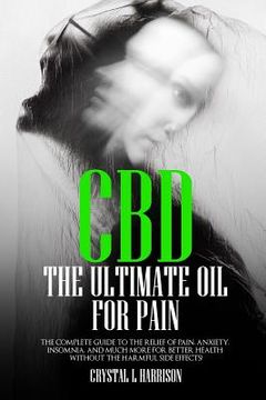 portada CBD: The Ultimate Oil for Pain the Complete Guide to the Relief of Pain, Anxiety, Insomnia, and Much More for Better Health (en Inglés)