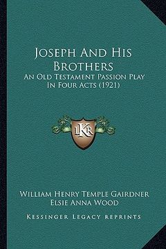 portada joseph and his brothers: an old testament passion play in four acts (1921) (en Inglés)